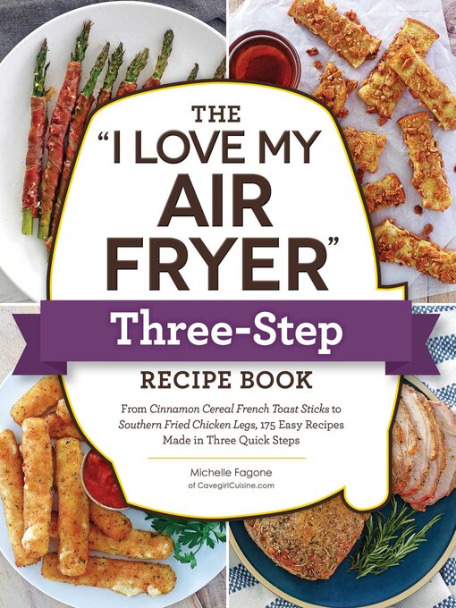 Title details for The "I Love My Air Fryer" Three-Step Recipe Book: From Cinnamon Cereal French Toast Sticks to Southern Fried Chicken Legs, 175 Easy Recipes Made in Three Quick Steps by Michelle Fagone - Available